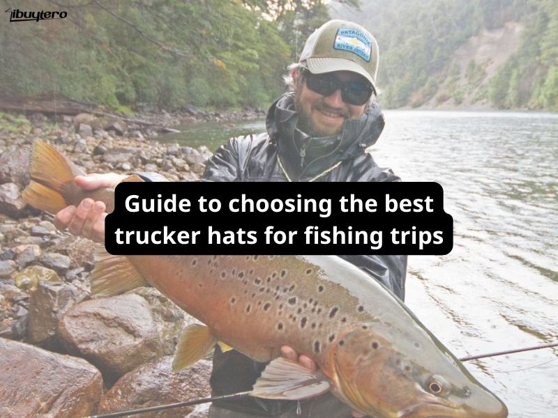 Guide to choosing the best trucker hats for fishing trips